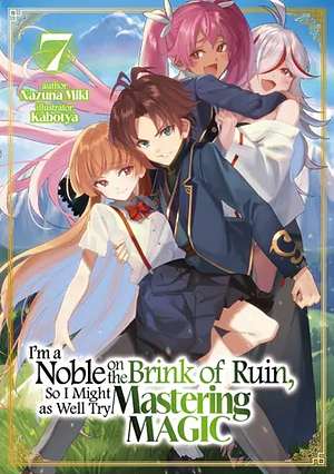 I'm a Noble on the Brink of Ruin, So I Might as Well Try Mastering Magic: Volume 7 by Nazuna Miki