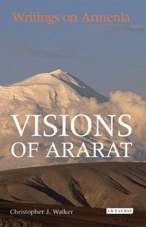 Visions of Ararat: Writings on Armenia by Christopher J. Walker