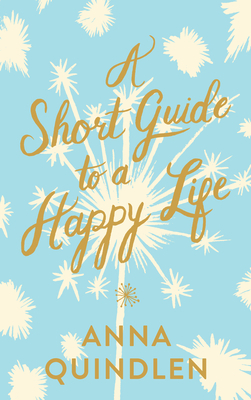 A Short Guide to a Happy Life by Anna Quindlen