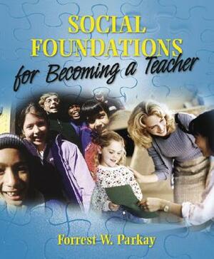 Social Foundations for Becoming a Teacher by Forrest Parkay