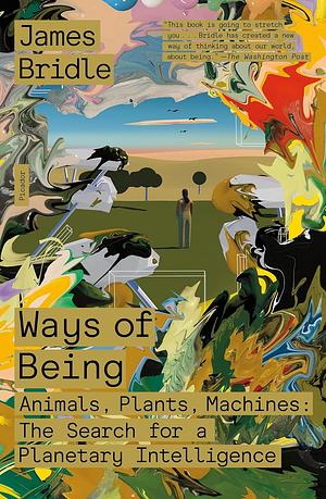 Ways of Being: Animals, Plants, Machines: The Search for a Planetary Intelligence by James Bridle