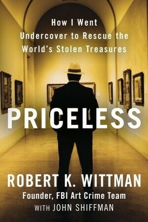 Priceless: How I Went Undercover to Rescue the World's Stolen Treasures by Robert K. Wittman