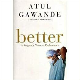Better: A Surgeon's Notes On Performance by Atul Gawande