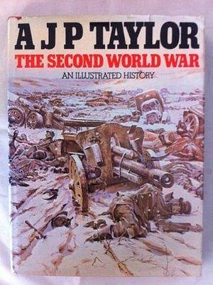 The Second World War: An illustrated history by A.J.P. Taylor, A.J.P. Taylor