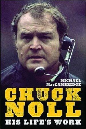 Chuck Noll: His Life's Work by Michael MacCambridge