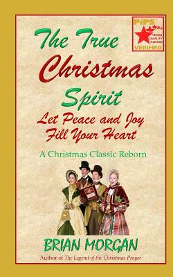 The True Christmas Spirit: Let Peace and Joy Fill Your Heart by Brian Morgan