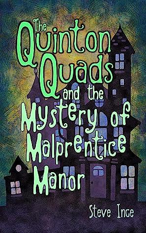 The Quinton Quads and the Mystery of Malprentice Manor by Steve Ince
