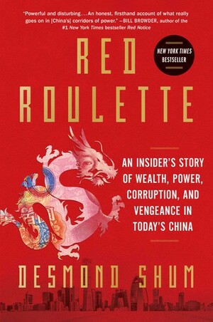 Red Roulette: An Insider's Story of Wealth, Power, Corruption and Vengeance in Today's China by Desmond Shum