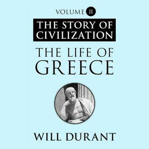 The Life of Greece: A History of Greek Civilization from the Beginnings, and of Civilization in the Near East from the Death of Alexander, by Will Durant