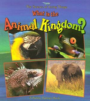 What Is the Animal Kingdom? by Bobbie Kalman