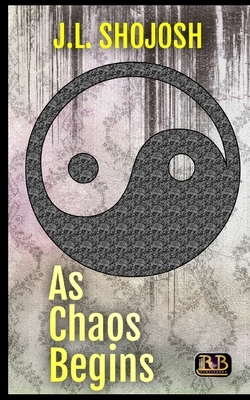 As Chaos Begins: A Short Story by J. L. Shojosh