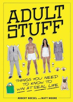 Adult Stuff: Things You Need to Know to Win at Real Life by Robert Boesel, Matt Moore