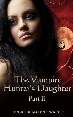 The Vampire Hunter's Daughter: Part II: Powerful Blood by Jennifer Malone Wright