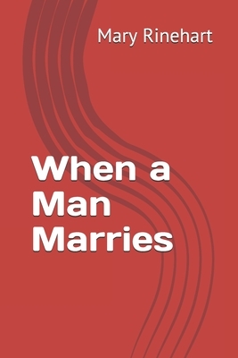 When a Man Marries by Mary Roberts Rinehart