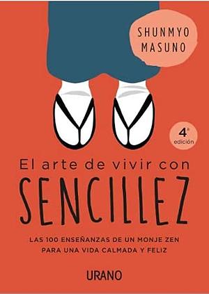 El arte de vivir con sencillez: las 100 enseñanzas de un monje zen para una vida calmada y feliz by Shunmyō Masuno