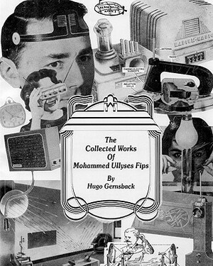 The Collected Works of Mohammed Ullyses Fips: April 1 -- Important Date for Hugo Gernsback and other April Fools by Hugo Gernsback