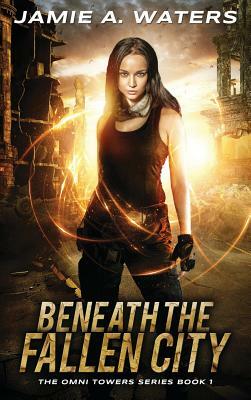 Beneath the Fallen City by Jamie A. Waters