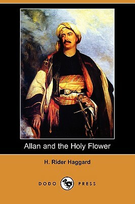 Allan and the Holy Flower (Dodo Press) by H. Rider Haggard