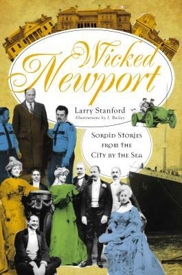 Wicked Newport: Sordid Stories from the City by the Sea by Larry Stanford