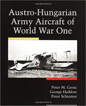 Austro-Hungarian Army Aircraft of World War I by Peter Grosz, George D. Haddow