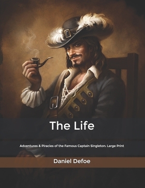 The Life: Adventures & Piracies of the Famous Captain Singleton: Large Print by Daniel Defoe