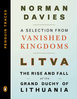 Litva: The Rise and Fall of the Grand Duchy of Lithuania: A Selection from Vanished Kingdoms by Norman Davies