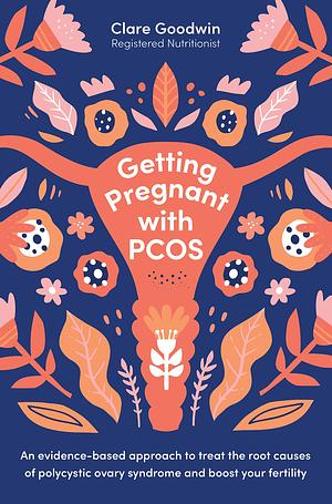 Getting Pregnant with PCOS by Clare Goodwin, Clare Goodwin