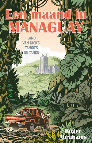 Een maand in Managuay: Land van taco's, tango's en tanks by Roger Abrahams