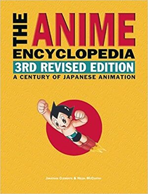 The Anime Encyclopedia, 3rd Revised Edition: A Century of Japanese Animation by Jonathan Clements, Helen McCarthy