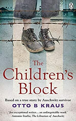 The Children's Block: A Novel Based on the True Story of an Auschwitz Survivor by Otto B. Kraus