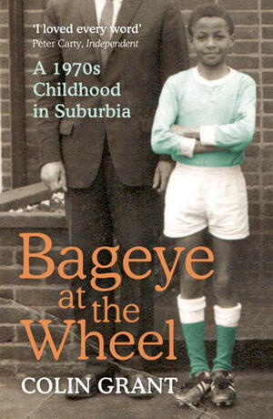 Bageye at the Wheel: A 1970s Childhood in Suburbia by Colin Grant