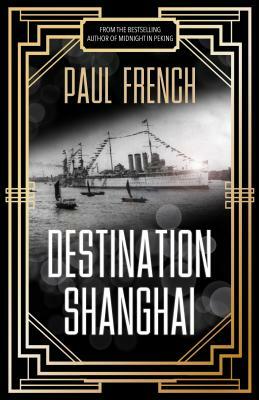 Destination Shanghai by Paul French