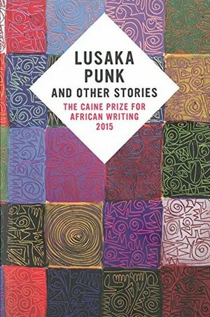 Lusaka Punk and Other Stories: The Caine Prize for African Writing 2015 by Caine Prize
