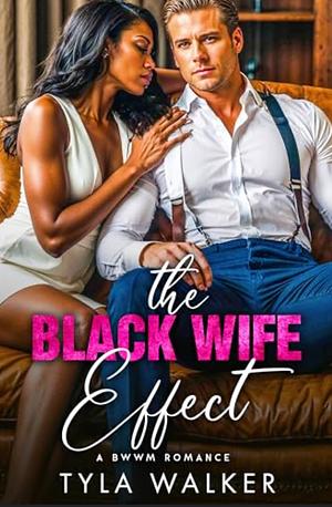 The Black Wife Effect: A BWWM Romance by Tyla Walker