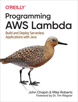 Programming Aws Lambda: Build and Deploy Serverless Applications with Java by John Chapin, Mike Roberts