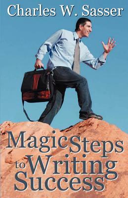 Magic Steps to Writing Success by Charles W. Sasser