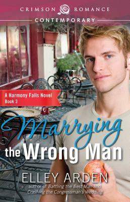Marrying the Wrong Man by Elley Arden