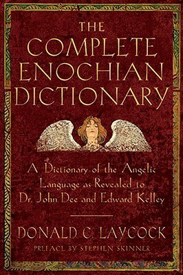 Complete Enochian Dictionary: A Dictionary of the Angelic Language As Revealed to Dr. John Dee and Edward Kelley by Donald C. Laycock, John Dee, Edward Kelly