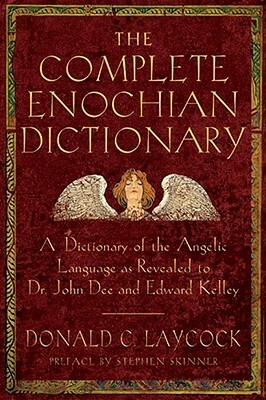 Complete Enochian Dictionary: A Dictionary of the Angelic Language As Revealed to Dr. John Dee and Edward Kelley by John Dee, Donald C. Laycock, Edward Kelly