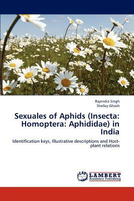 Sexuales of Aphids (Insecta: Homoptera: Aphididae) in India by Rajendra Singh, Shelley Ghosh