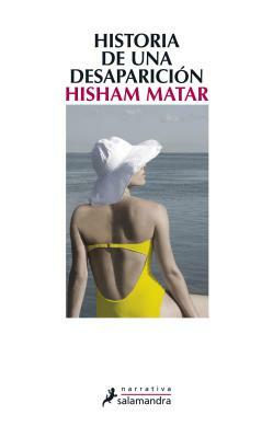 Historia de Una Desaparicion by Hisham Matar