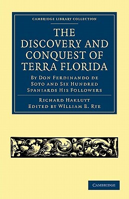 The Discovery and Conquest of Terra Florida, by Don Ferdinando de Soto and Six Hundred Spaniards His Followers: Written by a Gentleman of Elvas, Emplo by 