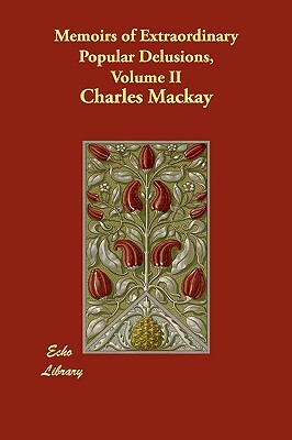 Memoirs of Extraordinary Popular Delusions, Volume 2 by Charles MacKay