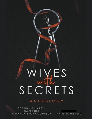 Wives with Secrets Anthology by Scerina Elizabeth, Tywanda Brown-Johnson, Cari Robe