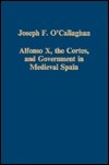 Alfonso X, The Cortes, And Government In Medieval Spain by Joseph F. O'Callaghan