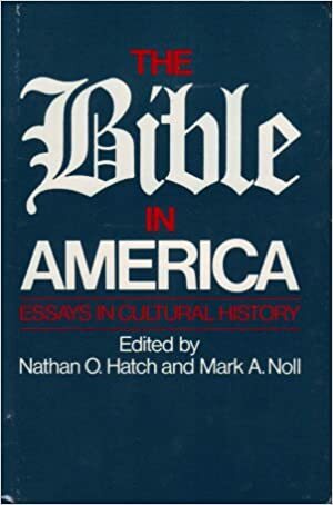 The Bible in America: Essays in Cultural History by Nathan Hatch, Mark A. Noll