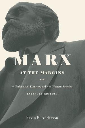 Marx at the Margins: On Nationalism, Ethnicity, and Non-Western Societies by Kevin B. Anderson