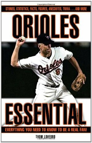 Orioles Essential: Everything You Need to Know to Be a Real Fan! by Thom Loverro