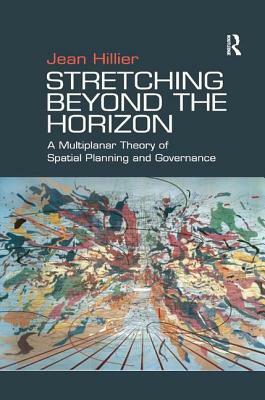 Stretching Beyond the Horizon: A Multiplanar Theory of Spatial Planning and Governance by Jean Hillier