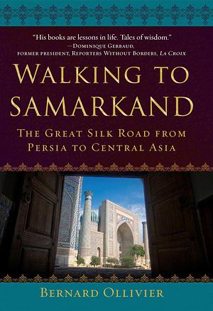 Road to Samarkand: In Search of Turquoise Skies on Foot across The Silk Road by Dan Golembeski, Bernard Ollivier